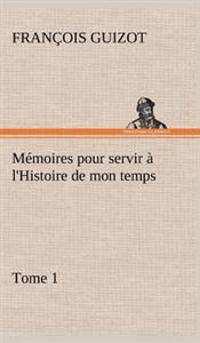 Bokomslag för "Mémoires pour servir à l'Histoire de mon temps (Tome 1)"