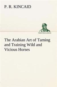Bokomslag för "The Arabian Art of Taming and Training Wild and Vicious Horses"