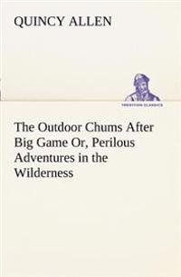 Bokomslag för "The Outdoor Chums After Big Game Or, Perilous Adventures in the Wilderness"