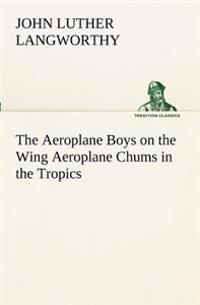 Bokomslag för "The Aeroplane Boys on the Wing Aeroplane Chums in the Tropics"
