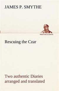 Rescuing the Czar Two authentic Diaries arranged and translated