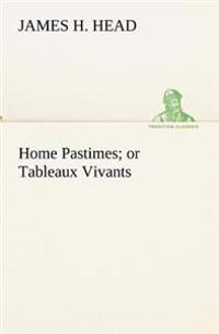 Home Pastimes; or Tableaux Vivants