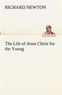 Bokomslag för "The Life Of Jesus Christ For The Young"
