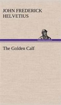 Bokomslag för "The Golden Calf, Which the World Adores, and Desires"