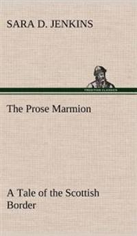 Bokomslag för "The Prose Marmion A Tale of the Scottish Border"