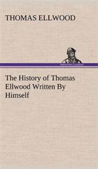 The History of Thomas Ellwood Written By Himself