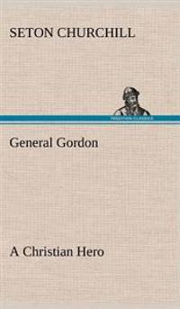 General Gordon A Christian Hero