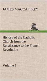 Bokomslag för "History of the Catholic Church from the Renaissance to the French Revolution - Volume 1"