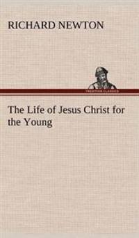 Bokomslag för "The Life Of Jesus Christ For The Young"