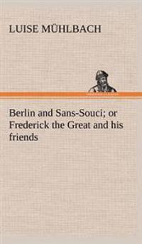 Bokomslag för "Berlin and Sans-Souci; or Frederick the Great and his friends"