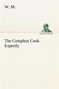 Bokomslag för "The Compleat Cook Expertly Prescribing the Most Ready Wayes, Whether Italian, Spanish or French, for Dressing of Flesh and Fish, Ordering Of Sauces or Making of Pastry"