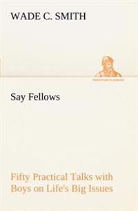 Say Fellows- Fifty Practical Talks with Boys on Life's Big Issues