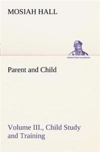 Bokomslag for "Parent and Child Volume III., Child Study and Training"