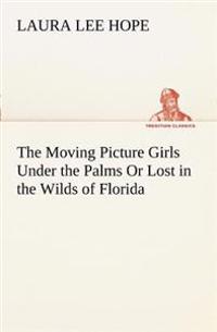 Bokomslag för "The Moving Picture Girls Under the Palms Or Lost in the Wilds of Florida"