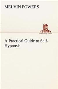 A Practical Guide to Self-Hypnosis