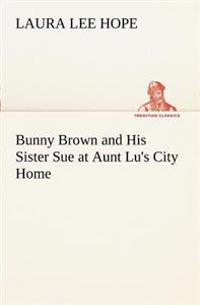 Bokomslag för "Bunny Brown and His Sister Sue at Aunt Lu's City Home"