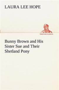Bokomslag för "Bunny Brown and His Sister Sue and Their Shetland Pony"