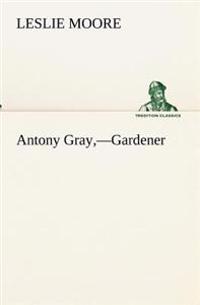 Antony Gray, -Gardener