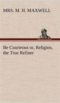 Be Courteous or, Religion, the True Refiner