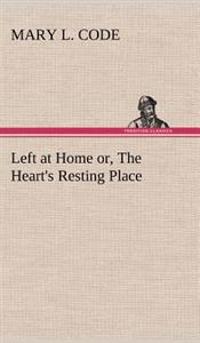 Left at Home or, The Heart's Resting Place
