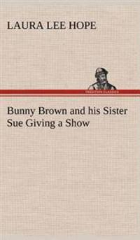 Bokomslag för "Bunny Brown and His Sister Sue Giving a Show"