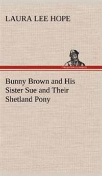 Bokomslag för "Bunny Brown and His Sister Sue and Their Shetland Pony"