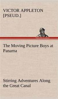Bokomslag för "The Moving Picture Boys at Panama Stirring Adventures Along the Great Canal"