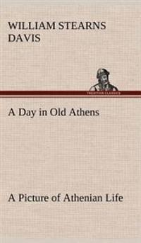 Bokomslag för "A Day in Old Athens; a Picture of Athenian Life"