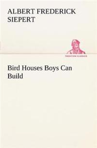 Bird Houses Boys Can Build