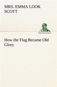 How the Flag Became Old Glory