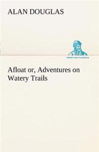 Afloat or, Adventures on Watery Trails