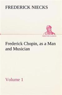 Bokomslag för "Frederick Chopin, as a Man and Musician - Volume 1"
