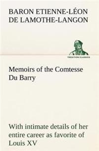 Memoirs of the Comtesse Du Barry with intimate details of her entire career as favorite of Louis XV