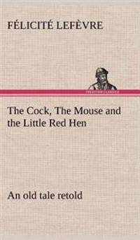 Kirjan kansi "The Cock, The Mouse and the Little Red Hen an old tale retold"