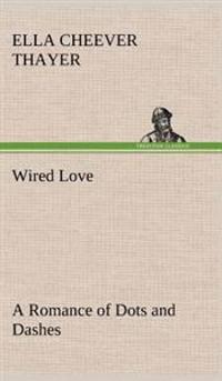 Wired Love A Romance of Dots and Dashes