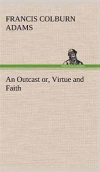An Outcast or, Virtue and Faith