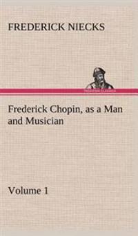 Bokomslag för "Frederick Chopin, as a Man and Musician - Volume 1"