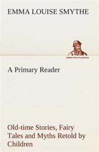 Bokomslag för "A Primary Reader Old-time Stories, Fairy Tales and Myths Retold by Children"