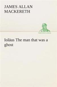 Ioläus The man that was a ghost