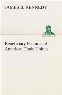 Bokomslag för "Beneficiary Features of American Trade Unions"