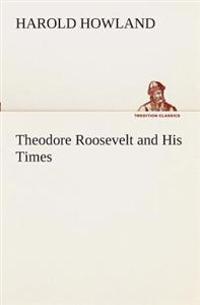 Theodore Roosevelt and His Times