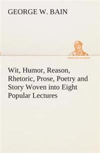 Kirjan kansi "Wit, Humor, Reason, Rhetoric, Prose, Poetry and Story Woven into Eight Popular Lectures"