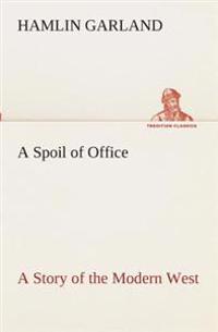Bokomslag för "A Spoil of Office A Story of the Modern West"