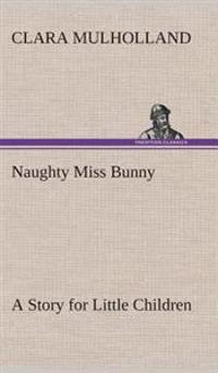 Bokomslag för "Naughty Miss Bunny A Story for Little Children"