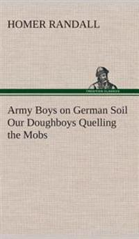 Bokomslag för "Army Boys on German Soil Our Doughboys Quelling the Mobs"