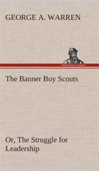 The Banner Boy Scouts Or, The Struggle for Leadership