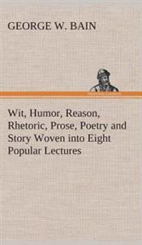 Kirjan kansi "Wit, Humor, Reason, Rhetoric, Prose, Poetry and Story Woven into Eight Popular Lectures"
