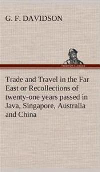 Bokomslag för "Trade and Travel in the Far East or Recollections of twenty-one years passed in Java, Singapore, Australia and China."