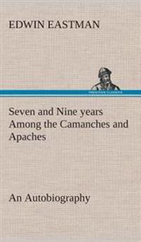 Seven and Nine years Among the Camanches and Apaches An Autobiography