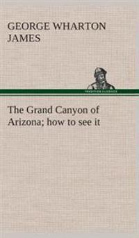 The Grand Canyon of Arizona how to see it